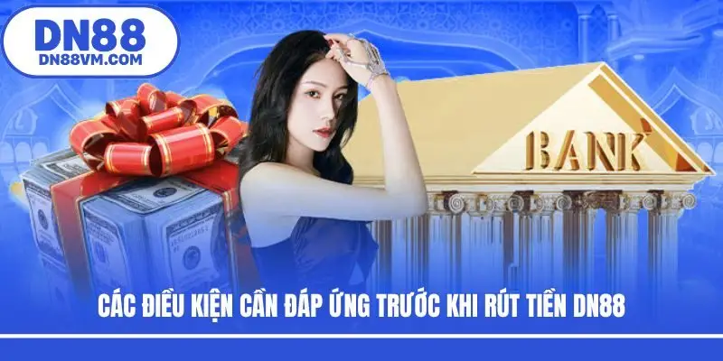 Các điều kiện cần đáp ứng trước khi rút tiền DN88