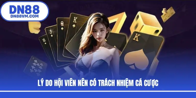 Lý do hội viên nên có trách nhiệm cá cược